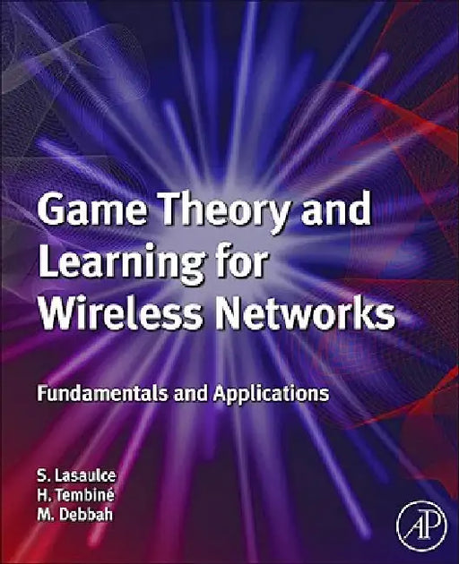 Game Theory and Learning for Wireless Networks: Fundamentals and Applications by Samson Lasaulce