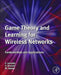 Game Theory and Learning for Wireless Networks: Fundamentals and Applications by Samson Lasaulce