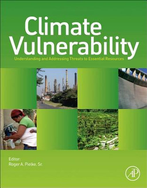 Climate Vulnerability: Understanding and Addressing Threats to Essential Resources by Roger A. Pielke
