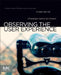 Observing the User Experience: A Practitioner's Guide to User Research by Elizabeth Goodman