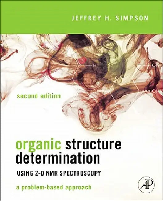 Organic Structure Determination Using 2-D NMR Spectroscopy: A Problem-Based Approach by Jeffrey H. Simpson