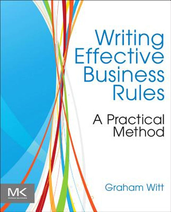Writing Effective Business Rules by Graham C. Witt