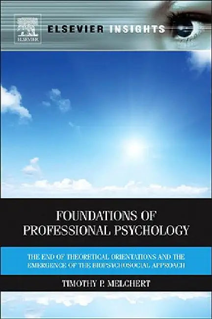 Foundations of Professional Psychology: The End of Theoretical Orientations and the Emergence of the Biopsychosocial Approach by Timothy P. Melchert