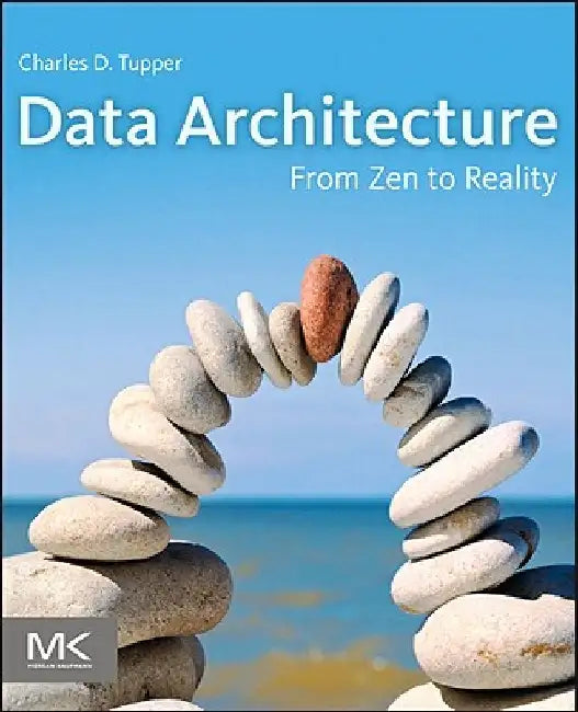 Data Architecture: From Zen to Reality by Charles Tupper