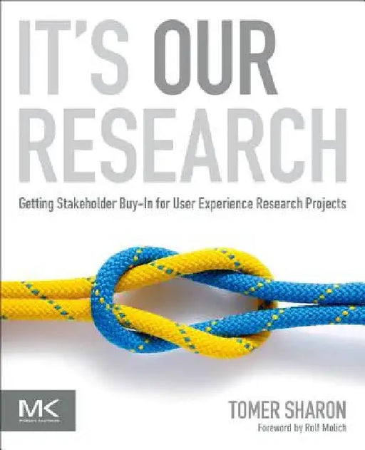 It's Our Research: Getting Stakeholder Buy-In for User Experience Research Projects by Tomer Sharon