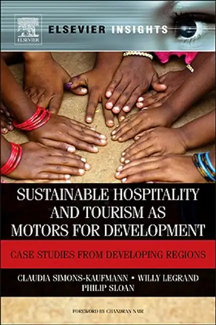 Sustainable Hospitality and Tourism as Motors for Development: Case Studies from Developing Regions of the World by Willy Legrand