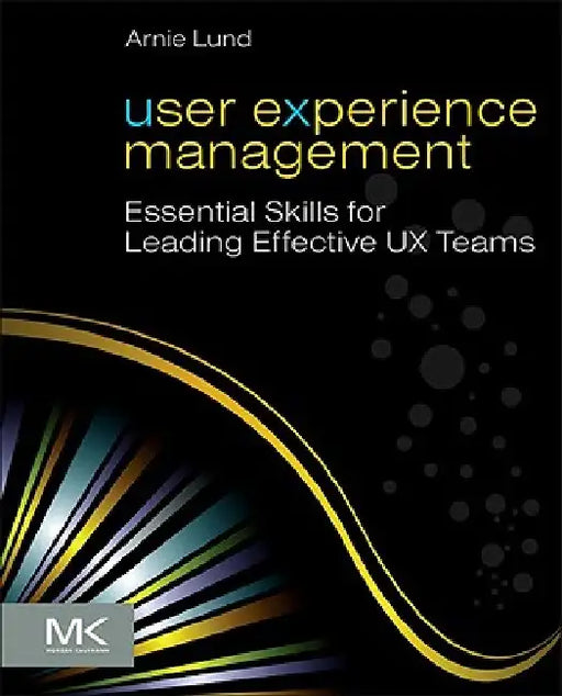 User Experience Management: Essential Skills for Leading Effective UX Teams by Arnie Lund