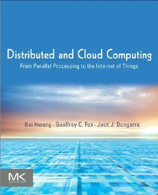 Distributed and Cloud Computing: From Parallel Processing to the Internet of Things by Kai Hwang