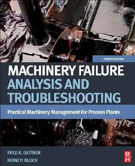 Machinery Failure Analysis and Troubleshooting: Practical Machinery Management for Process Plants by Heinz P. Bloch