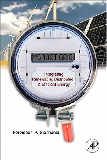 Smart Grid: Integrating Renewable, Distributed and Efficient Energy by Fereidoon Sioshansi