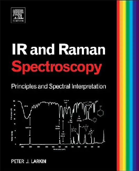 Infrared and Raman Spectroscopy: Principles and Spectral Interpretation by Peter Larkin