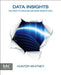 Data Insights: New Ways to Visualize and Make Sense of Data by Hunter Whitney