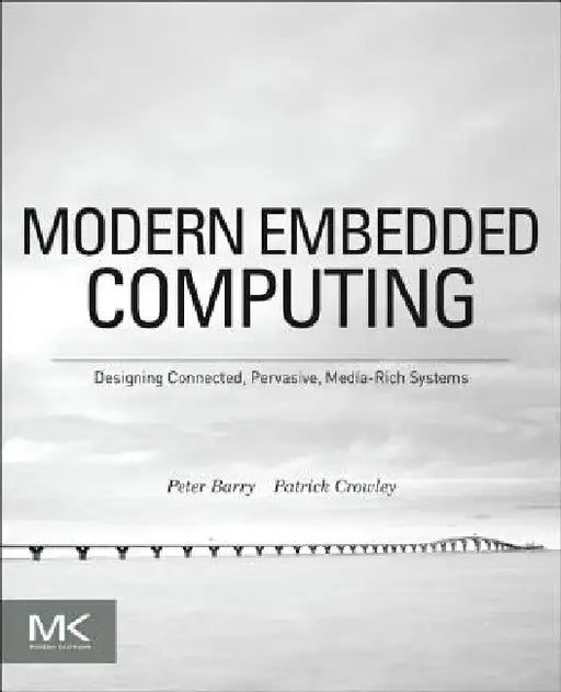 Modern Embedded Computing: Designing Connected, Pervasive, Media-Rich Systems by Peter Barry