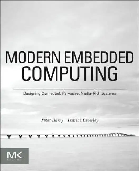 Modern Embedded Computing: Designing Connected, Pervasive, Media-Rich Systems by Peter Barry