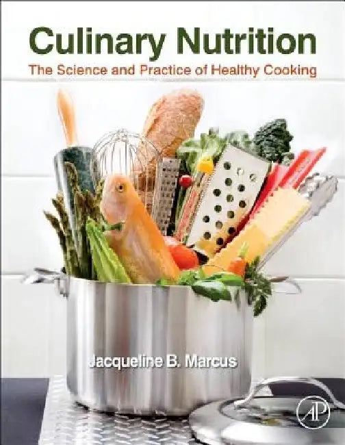 Culinary Nutrition: The Science and Practice of Healthy Cooking by Jacqueline B. Marcus