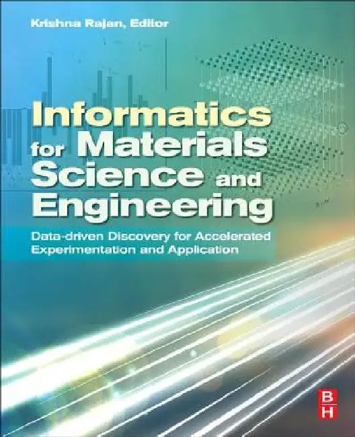Informatics for Materials Science and Engineering: Data-driven Discovery for Accelerated Experimentation and Application by Krishna Rajan