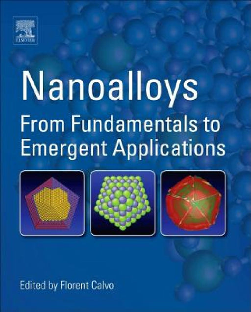 Nanoalloys: From Fundamentals to Emergent Applications by Florent Calvo