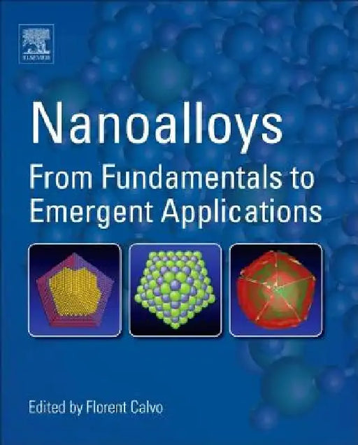 Nanoalloys: From Fundamentals to Emergent Applications by Florent Calvo