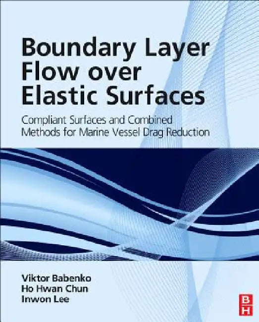 Boundary Layer Flow over Elastic Surfaces: Compliant Surfaces and Combined Methods for Marine Vessel Drag Reduction by Viktor V. Babenko