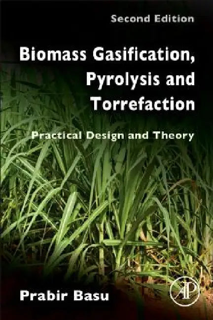 Biomass Gasification, Pyrolysis and Torrefaction: Practical Design and Theory by Prabir Basu