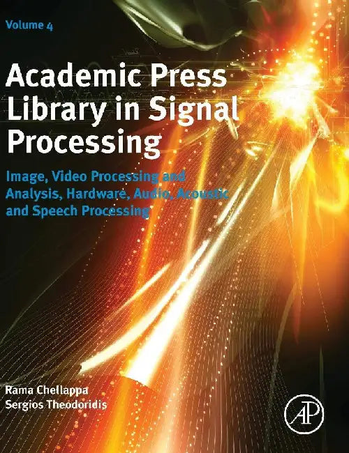 Academic Press Library in Signal Processing: Image, Video Processing and Analysis, Hardware, Audio, Acoustic and Speech Processing by Theodoridis