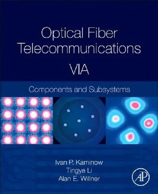 Optical Fiber Telecommunications Volume VIA: Components and Subsystems by Ivan Kaminow