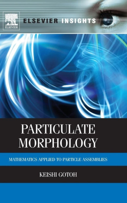 Particulate Morphology: Mathematics Applied to Particle Assemblies by Keishi Gotoh