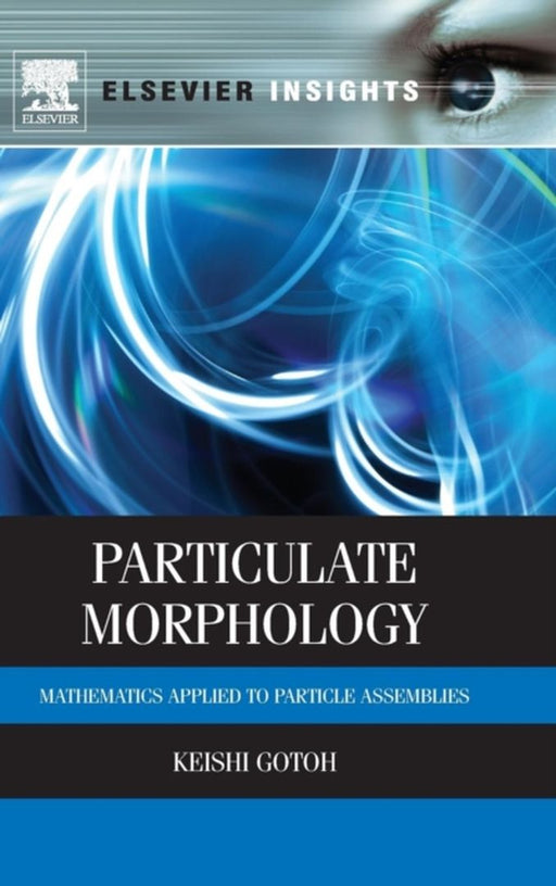 Particulate Morphology: Mathematics Applied to Particle Assemblies by Keishi Gotoh