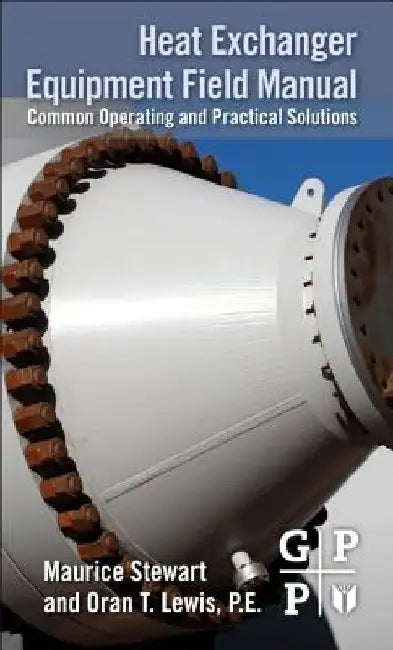 Heat Exchanger Equipment Field Manual: Common Operating Problems and Practical Solutions by Maurice Stewart