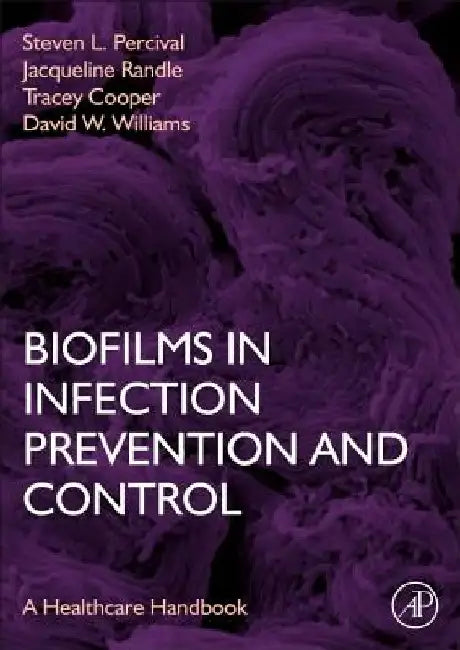 Biofilms in Infection Prevention and Control: A Healthcare Handbook by Steven L. Percival