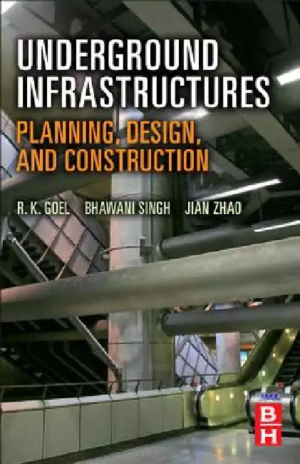 Underground Infrastructures: Planning, Design, and Construction by R. K. Goel