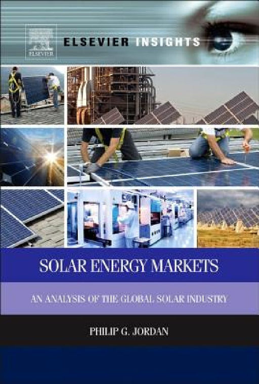 Solar Energy Markets: An Analysis of the Global Solar Industry by Philip G. Jordan