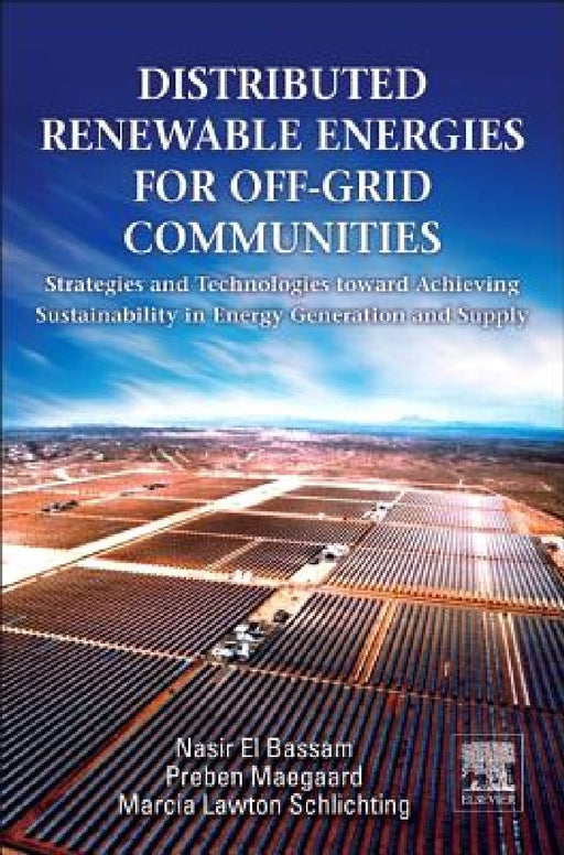 Distributed Renewable Energies for Off-Grid Communities: Strategies and Technologies toward Achieving Sustainability in Energy Generation and Supply by Nasir El Bassam