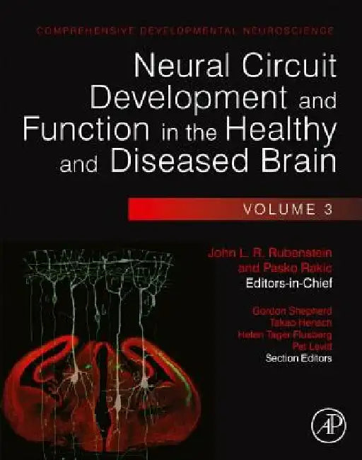 Neural Circuit Development and Function in the Healthy and Diseased Brain: Comprehensive Developmental Neuroscience by John Rubenstein