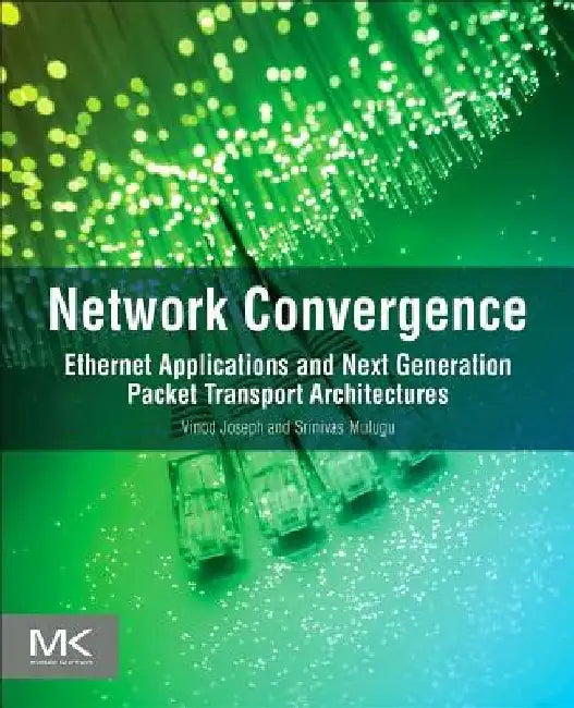 Network Convergence: Ethernet Applications and Next Generation Packet Transport Architectures by Vinod Joseph