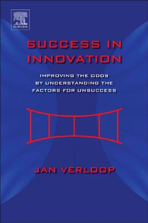 Success in Innovation: Improving the Odds by Understanding the Factors for Unsuccess by Jan Verloop