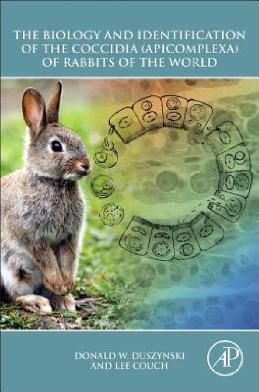 The Biology and Identification of the Coccidia (Apicomplexa) of Rabbits of the World by Donald W. Duszynski
