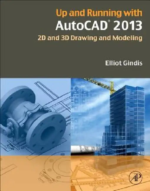 Up and Running with AutoCAD 2013: 2D and 3D Drawing and Modeling by Elliot J. Gindis