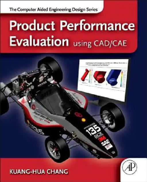 Product Performance Evaluation using CAD/CAE: The Computer Aided Engineering Design Series by Kuang-Hua Chang