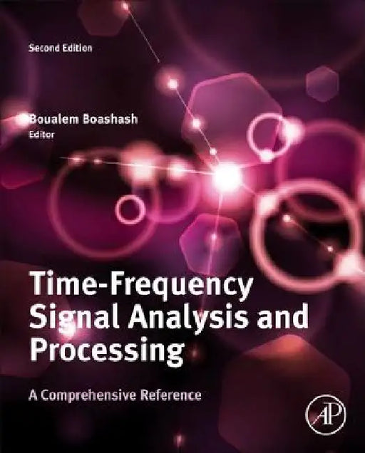 Time-Frequency Signal Analysis and Processing: A Comprehensive Reference by Boualem Boashash