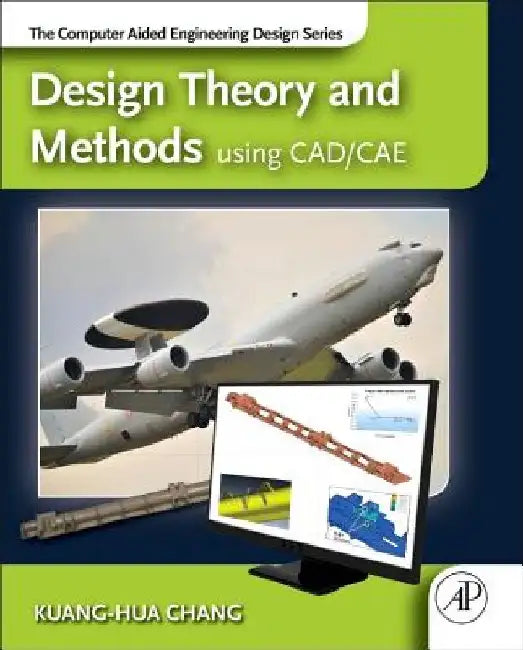 Design Theory and Methods using CAD/CAE: The Computer Aided Engineering Design Series by Kuang-Hua Chang