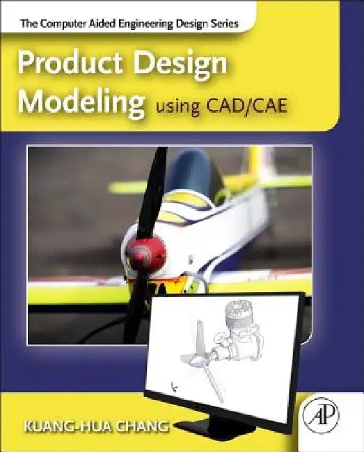 Product Design Modeling using CAD/CAE: The Computer Aided Engineering Design Series by Kuang-Hua Chang