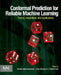 Conformal Prediction for Reliable Machine Learning: Theory, Adaptations and Applications by Vineeth Balasubramanian
