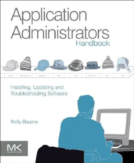 Application Administrators Handbook: Installing, Updating and Troubleshooting Software by Kelly C. Bourne