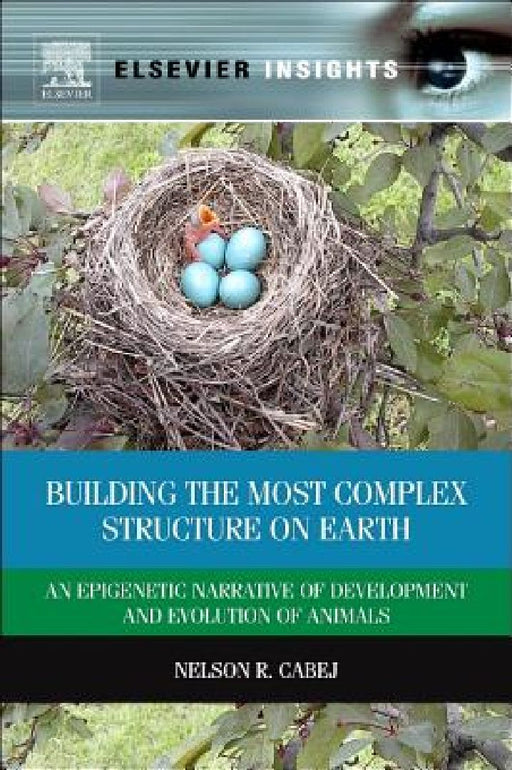 Building the Most Complex Structure on Earth: An Epigenetic Narrative of Development and Evolution of Animals by Nelson R. Cabej