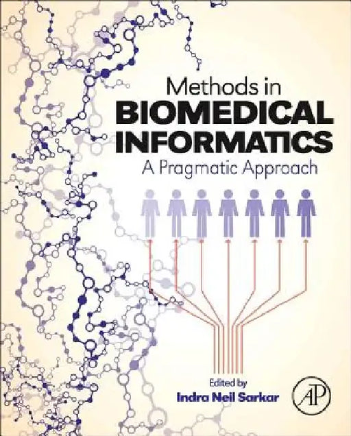 Methods in Biomedical Informatics: A Pragmatic Approach by Indra Neil Sarkar