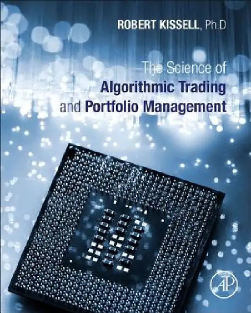 The Science of Algorithmic Trading and Portfolio Management by Robert Kissell