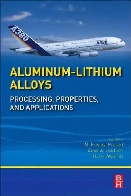 Aluminum-Lithium Alloys: Processing, Properties, and Applications by N. Eswara Prasad