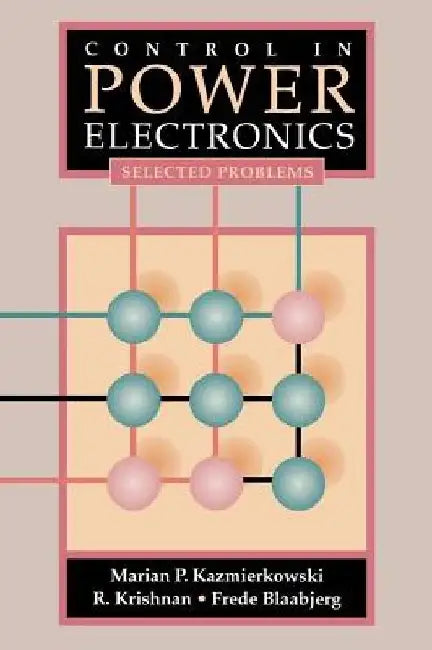 Control in Power Electronics: Selected Problems by Marian P. Kazmierkowski