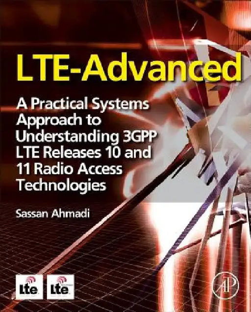 LTE-Advanced: A Practical Systems Approach to Understanding 3GPP LTE Releases 10 and 11 Radio Access Technologies by Sassan Ahmadi